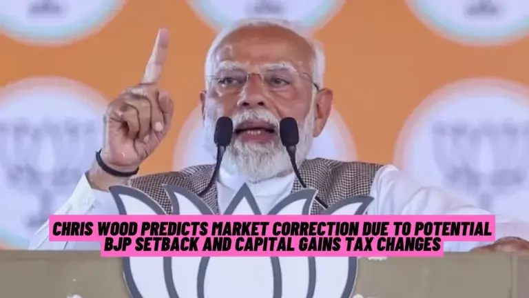 Chris Wood Predicts Market Correction Due to Potential BJP Setback and Capital Gains Tax Changes