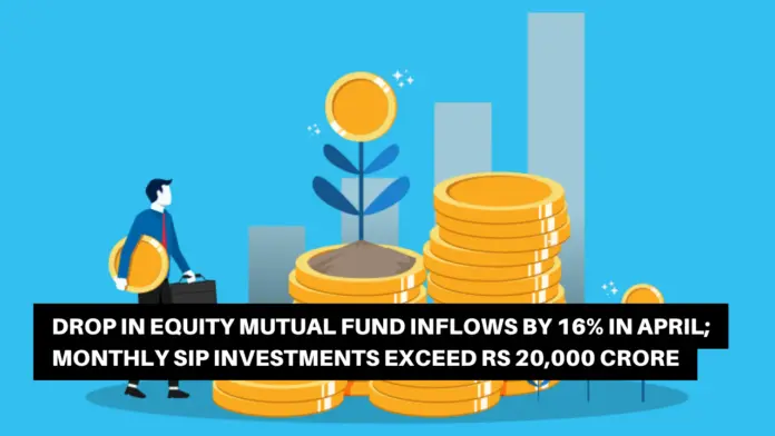 Drop in Equity Mutual Fund Inflows by 16% in April; Monthly SIP Investments Exceed Rs 20,000 Crore