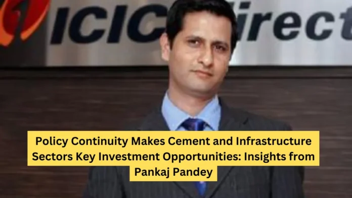 Policy Continuity Makes Cement and Infrastructure Sectors Key Investment Opportunities: Insights from Pankaj Pandey