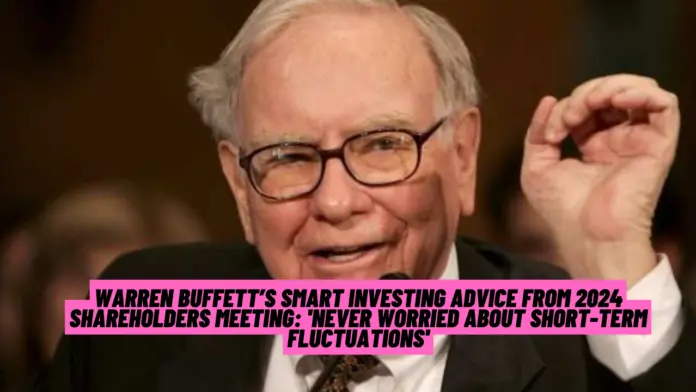 Warren Buffett’s Smart Investing Advice from 2024 Shareholders Meeting: 'Never Worried About Short-Term Fluctuations'