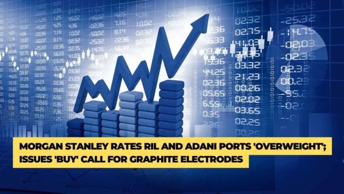 Morgan Stanley Rates RIL and Adani Ports 'Overweight'; Issues 'Buy' Call for Graphite Electrodes Morgan Stanley Rates RIL and Adani Ports 'Overweight'; Issues 'Buy' Call for Graphite Electrodes Morgan Stanley Rates RIL and Adani Ports 'Overweight'; Issues 'Buy' Call for Graphite Electrodes Morgan Stanley Rates RIL and Adani Ports 'Overweight'; Issues 'Buy' Call for Graphite Electrodes