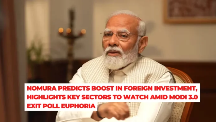 Nomura Predicts Boost in Foreign Investment, Highlights Key Sectors to Watch Amid Modi 3.0 Exit Poll Euphoria