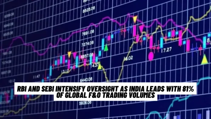 RBI and SEBI Intensify Oversight as India Leads with 81% of Global F&O Trading Volumes