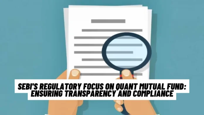 SEBI's Regulatory Focus on Quant Mutual Fund: Ensuring Transparency and Compliance