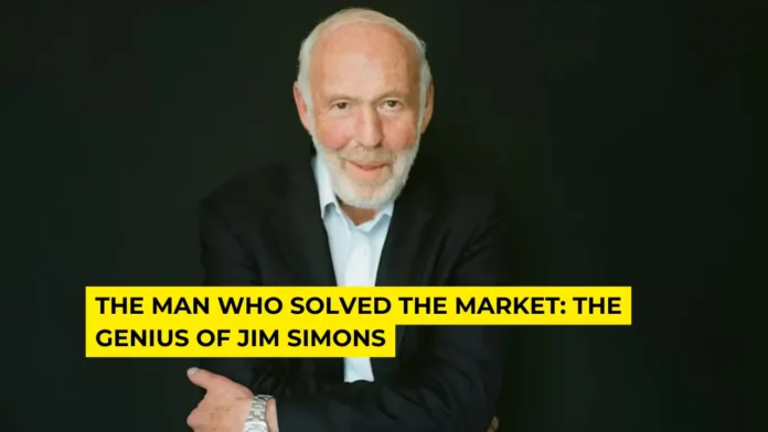 The Man Who Solved the Market: The Genius of Jim Simons