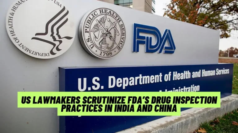 US Lawmakers Scrutinize FDA’s Drug Inspection Practices in India and China