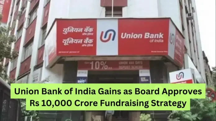 Union Bank of India Gains as Board Approves Rs 10,000 Crore Fundraising Strategy