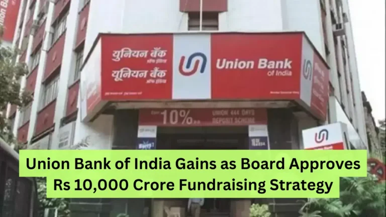 Union Bank of India Gains as Board Approves Rs 10,000 Crore Fundraising Strategy