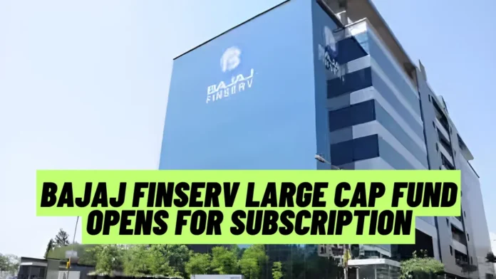 Bajaj Finserv Large Cap Fund Opens for Subscription