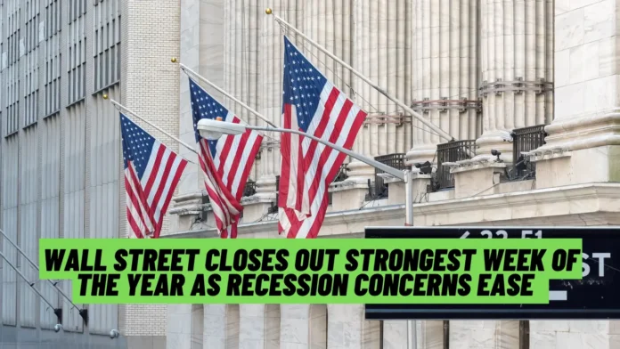 Wall Street Closes Out Strongest Week of the Year as Recession Concerns Ease